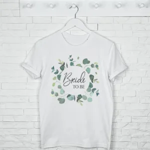 Bride To Be Eucalyptus Wreath T Shirt