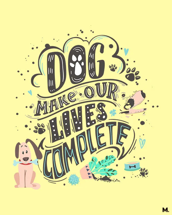 Dog makes our life complete printed t shirts