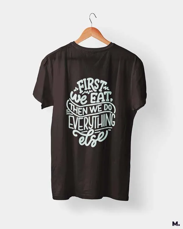 First we eat then we do everything else printed t shirts