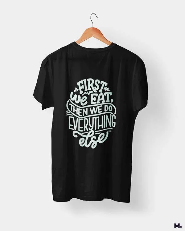 First we eat then we do everything else printed t shirts