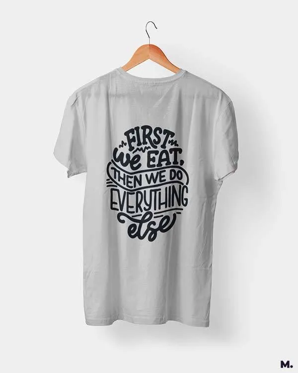 First we eat then we do everything else printed t shirts