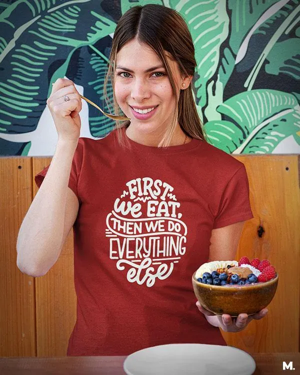 First we eat then we do everything else printed t shirts