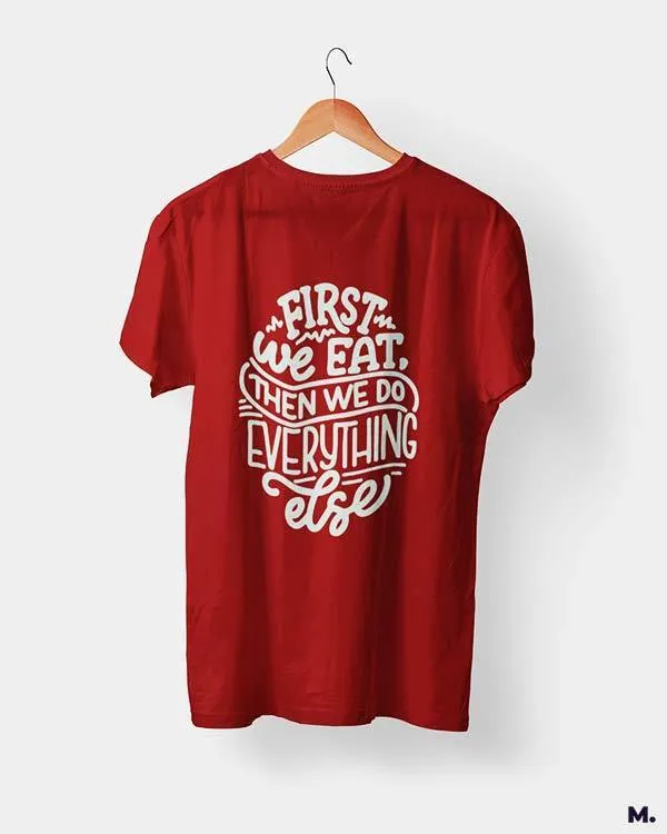 First we eat then we do everything else printed t shirts