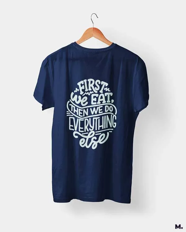 First we eat then we do everything else printed t shirts