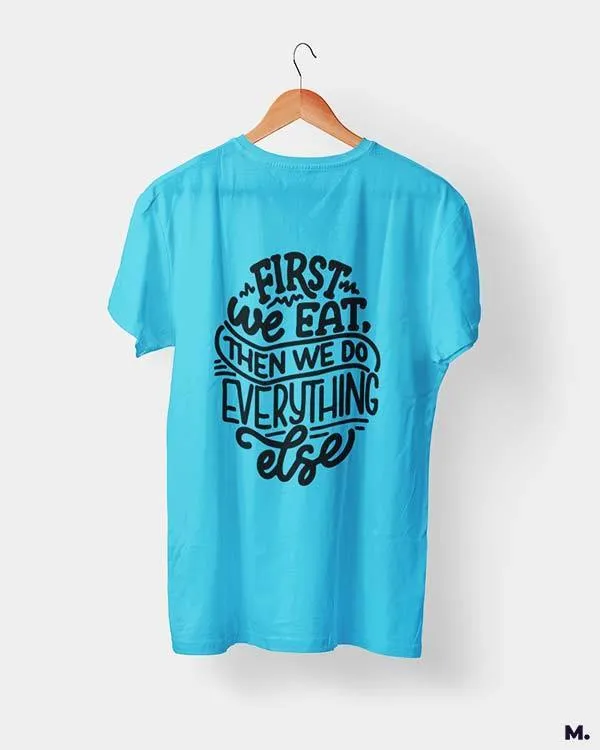First we eat then we do everything else printed t shirts
