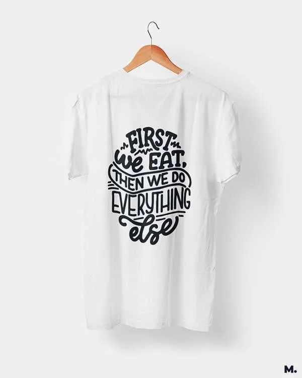 First we eat then we do everything else printed t shirts