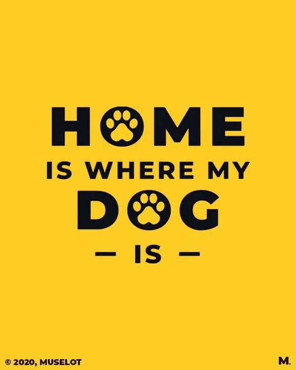 Home is where my dog is printed t shirts