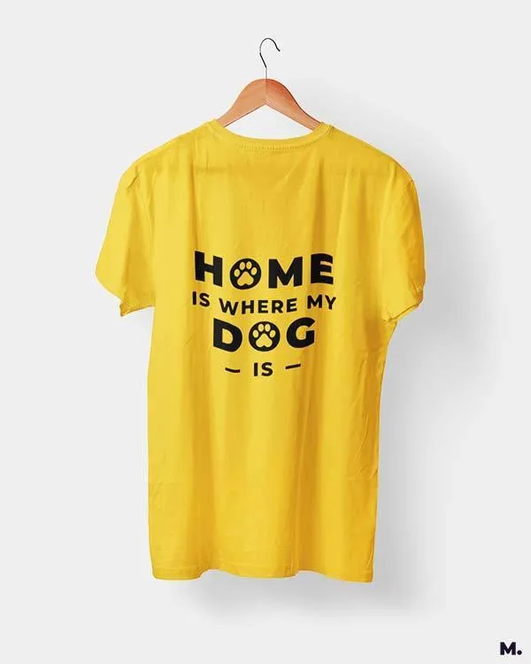 Home is where my dog is printed t shirts