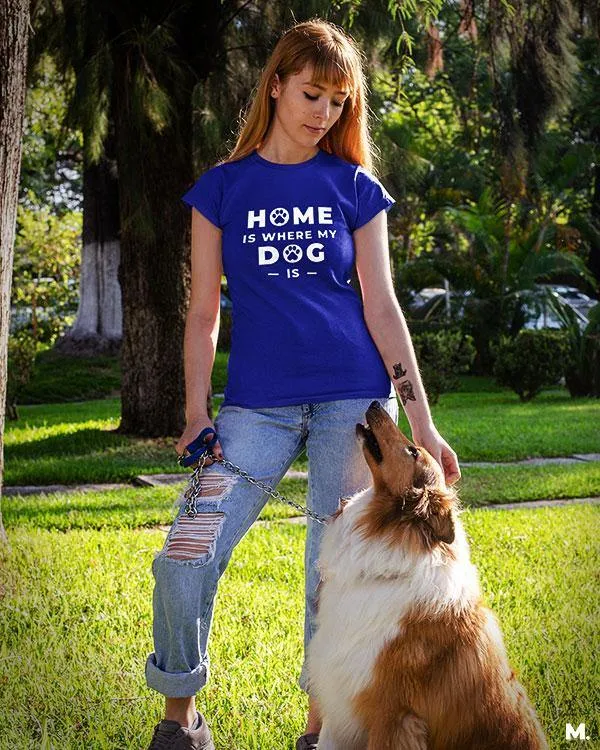 Home is where my dog is printed t shirts