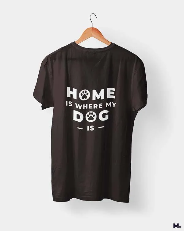 Home is where my dog is printed t shirts