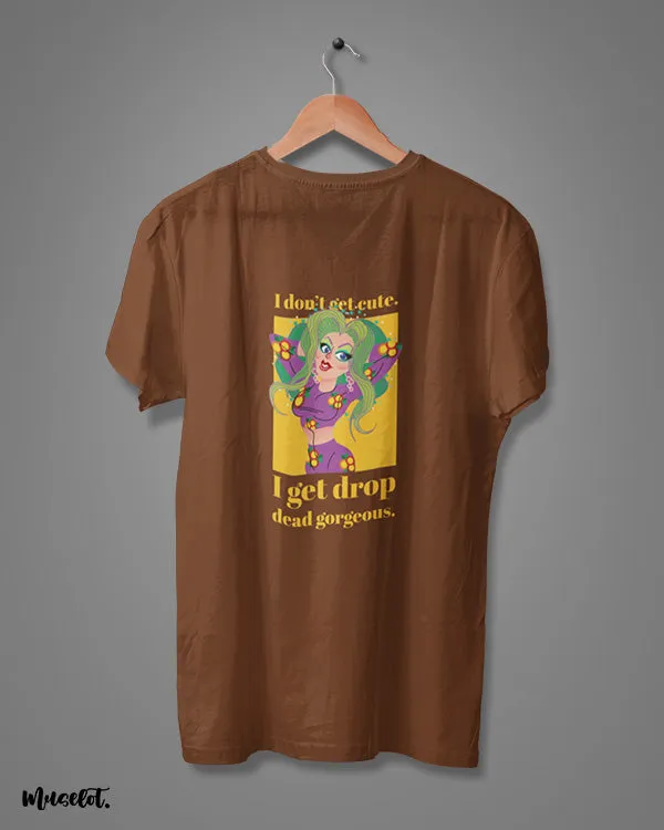 I get drop dead gorgeous printed t shirts