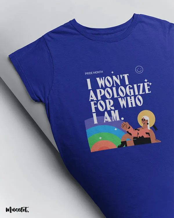 I won't apologize for who I am printed t shirts