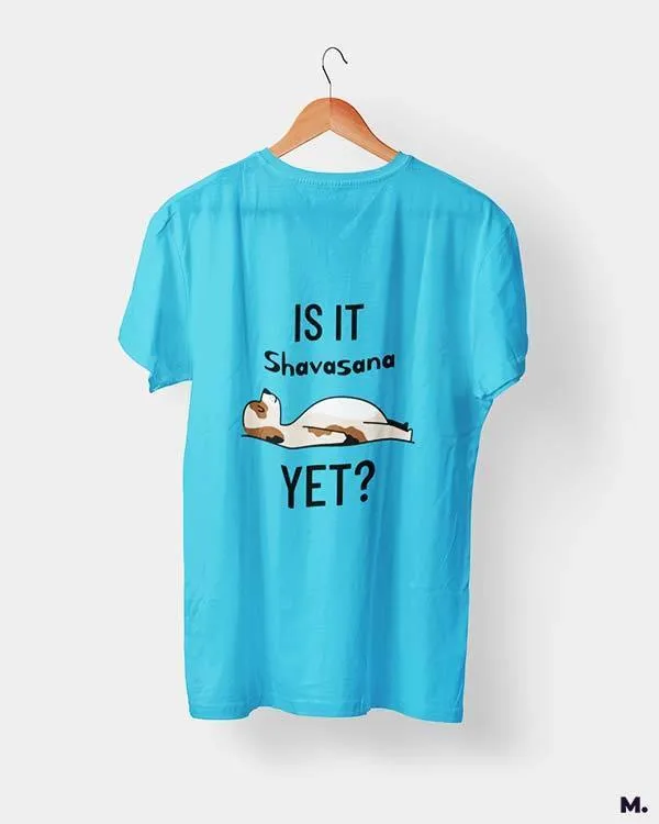 Is it shavasana yet? printed t shirts