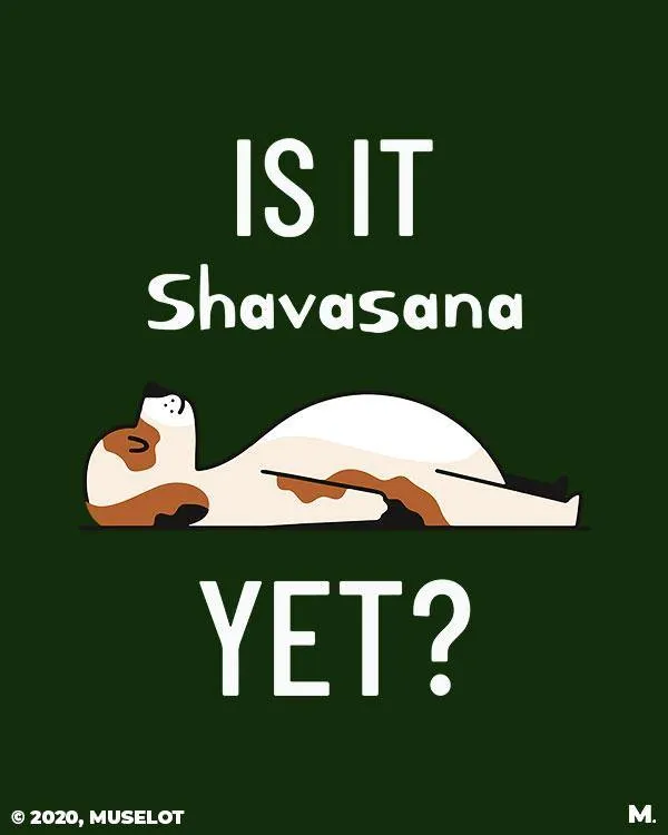 Is it shavasana yet? printed t shirts