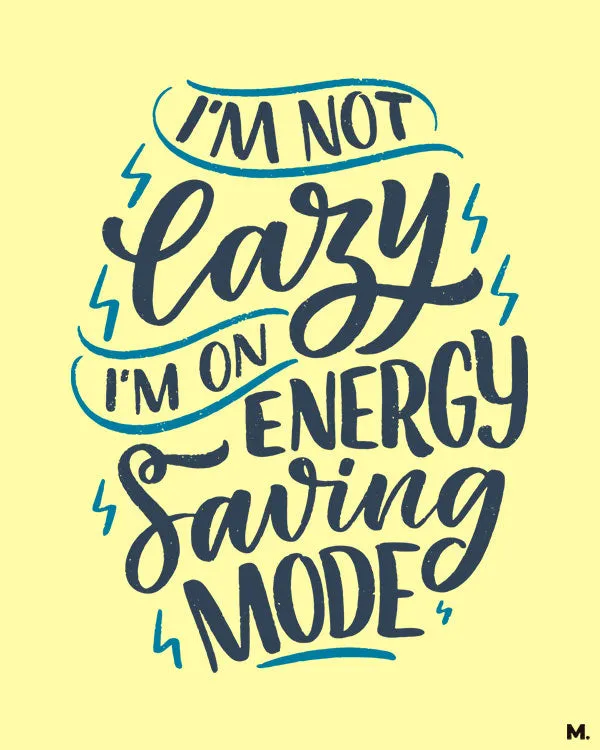 Not lazy, just saving energy printed t shirts